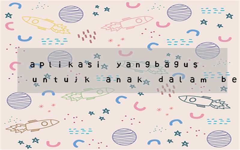 aplikasi yangbagus untujk anak dalam belajart bahasa inggris